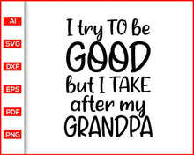 Load image into Gallery viewer, I try to be good but I take after my grandpa Svg, Family Svg, Grandparents Day Gift Idea, Parents Day, Cut file for cricut, silhouette - My Store