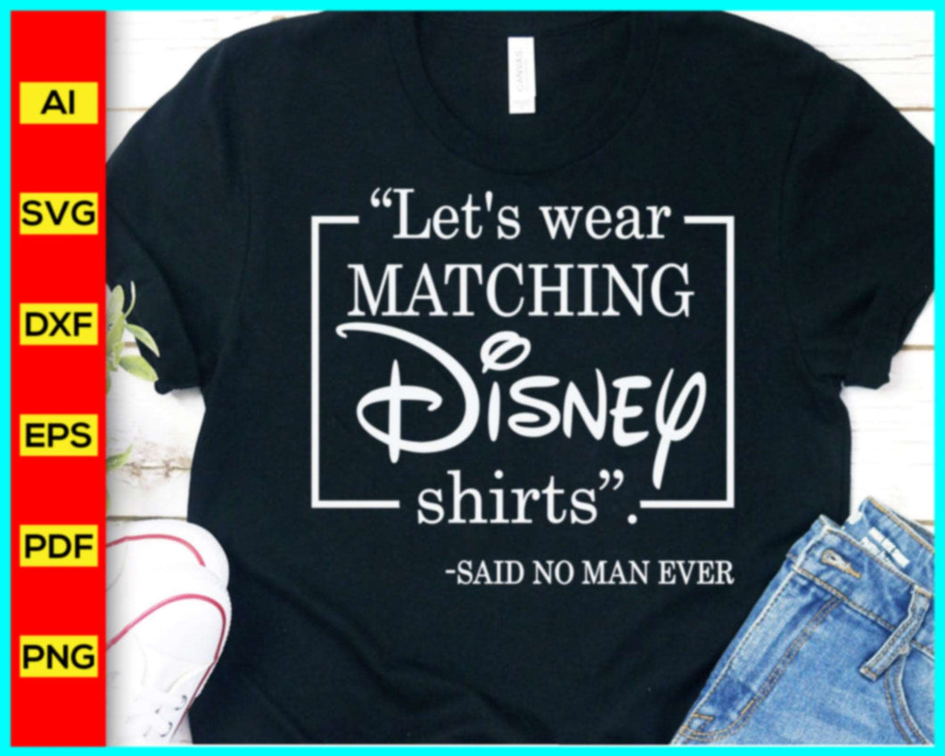 Let's wear matching shirts SVG, said no man ever, Magic Family Trip Svg, funny dad Svg, matching family shirts, disney shirts, trending in google, Cut file for cricut, free svg files, silhouette, vector, clipart, editable svg file