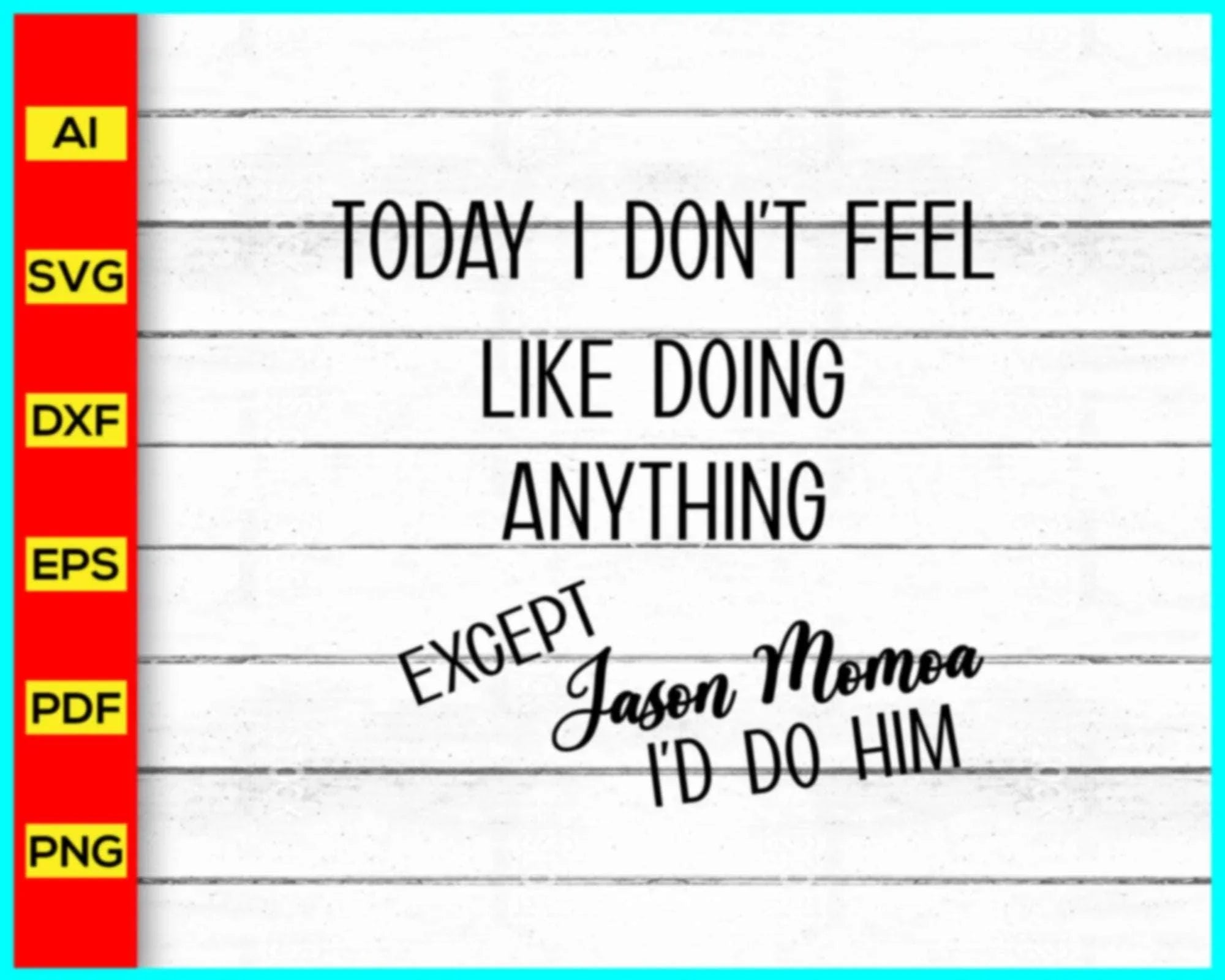 Today I don't feel like doing anything Svg, Jason Momoa Svg, Jason Mom ...