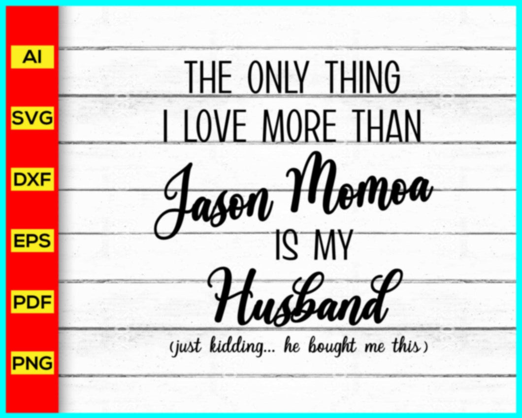 The only thing I love more than jason momoa Svg, Jason Momoa Svg, Jason Momoa Shirt, Jason Momoa T-shirt - My Store