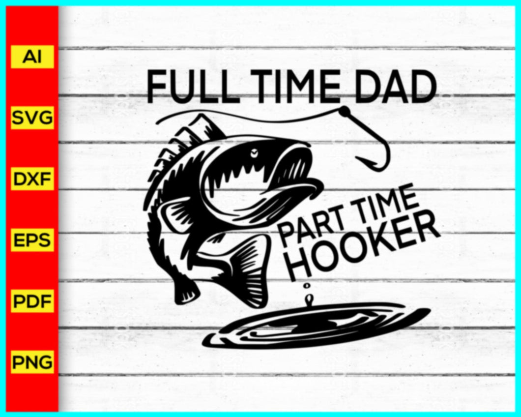 Full time dad part time hooker Svg, Fishing Dad, Father's Day 2023