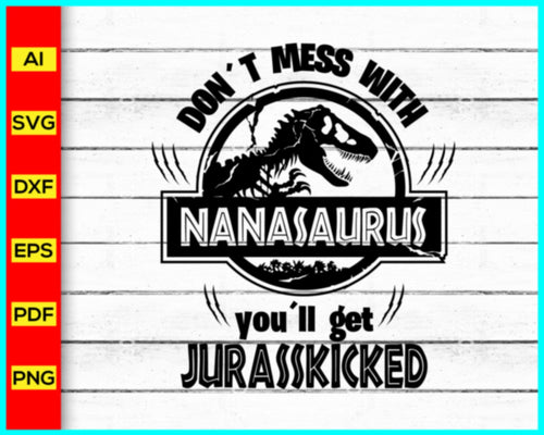 Don't Mess With NANASAURUS Svg, Jurassic Park svg, Daddy Dad Nana Saurus Svg, Jurasskicked svg, T-Rex Party Svg, Matching Family Shirts Svg - My Store