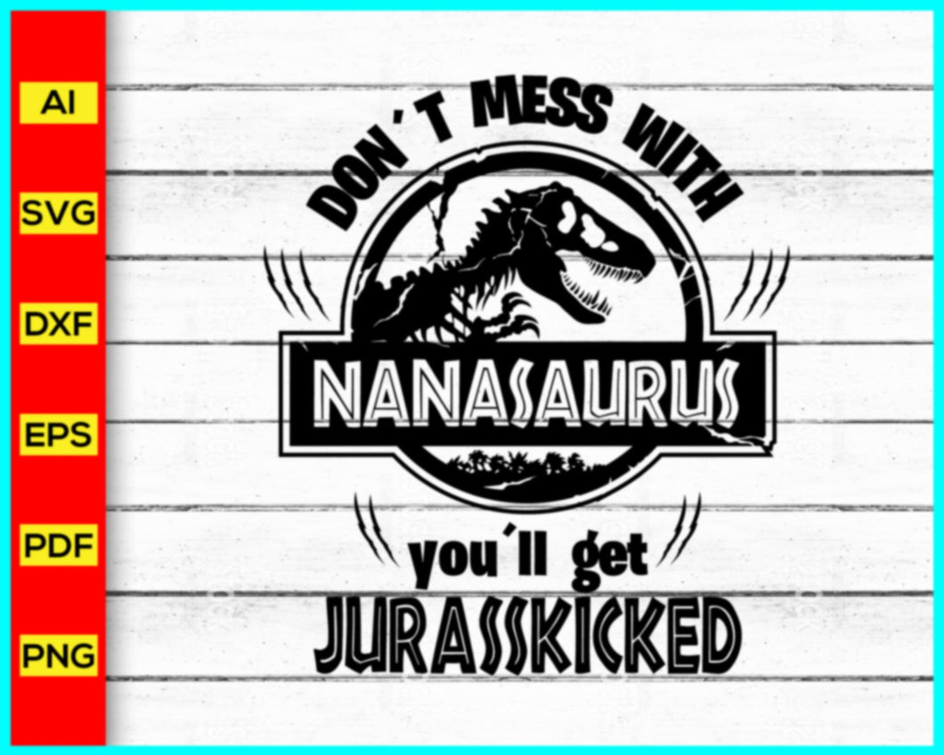 Don't Mess With NANASAURUS Svg, Jurassic Park svg, Daddy Dad Nana Saurus Svg, Jurasskicked svg, T-Rex Party Svg, Matching Family Shirts Svg - My Store