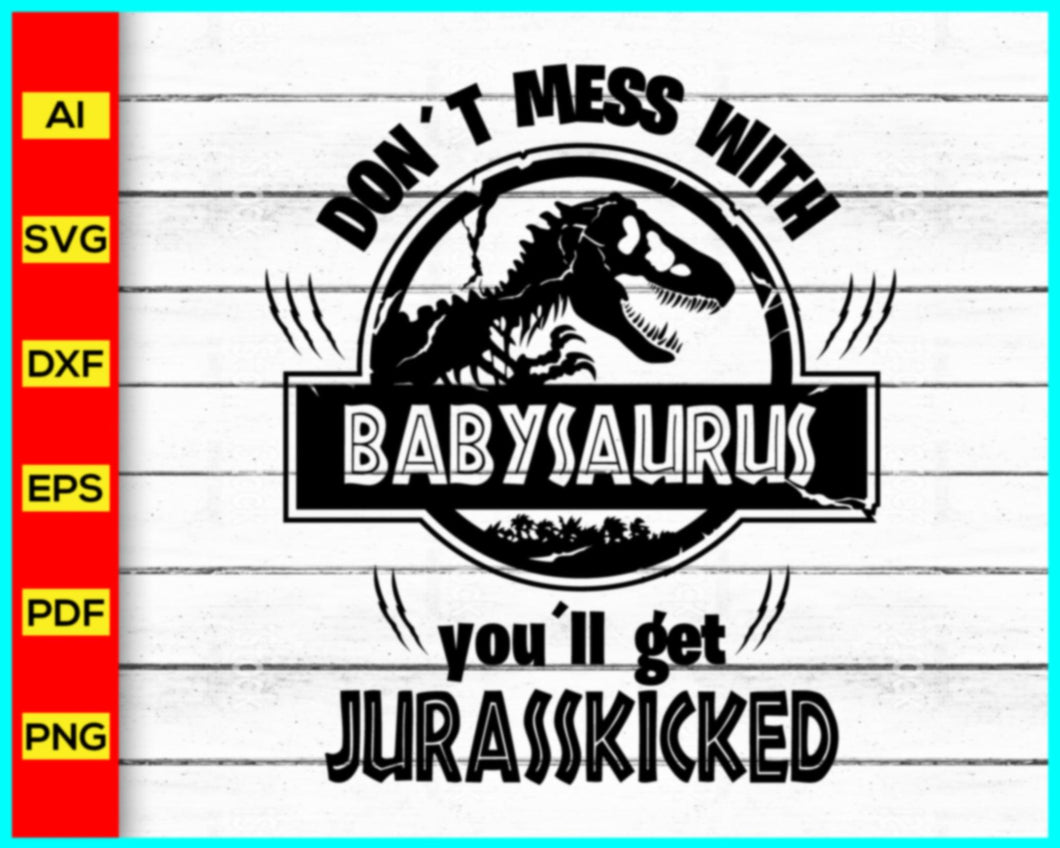 Don't Mess With BABYSAURUS Svg, Jurassic Park svg, Baby Saurus Svg, Jurasskicked svg, Dinosaurs Cut Files, T-Rex Party Svg, Matching Family Shirts Svg - Disney PNG