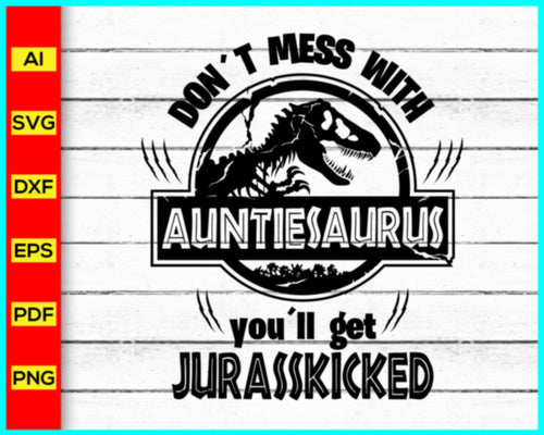Don't Mess With AUNTIESAURUS Svg, Jurassic Park svg, Aunt Saurus Svg, Mommy Saurus Svg, Jurasskicked svg, Matching Family Shirts Svg, Family Saurus Svg - Disney PNG