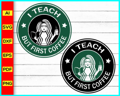 I Teach But Coffee First Starbucks Coffee Svg, Starbucks Logo SVG, Coffee brand svg png, Starbucks Coffee Logo SVG, DXF, PNG, Cut Files, Cricut Use - My Store