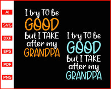 Load image into Gallery viewer, I try to be good but I take after my grandpa Svg, Family Svg, Grandparents Day Gift Idea, Parents Day, Cut file for cricut, silhouette - My Store
