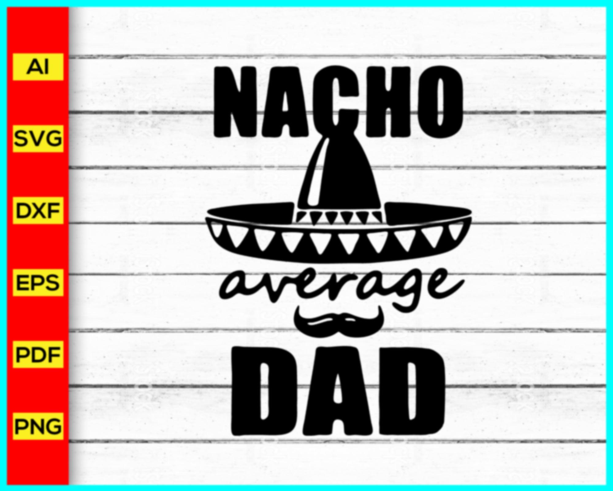 Nacho average dad Svg, Father's Day 2023 svg, Best Dad Ever svg, Fathe ...