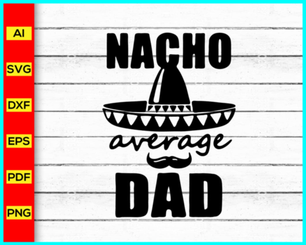 Nacho average dad Svg, Father's Day 2023 svg, Best Dad Ever svg, Father Papa Dad Daddy Svg png, Father's Day quotes svg, Cut file for cricut - My Store