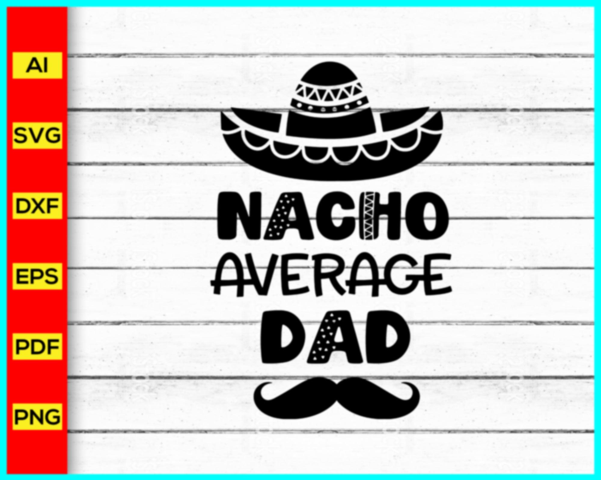 Nacho average dad Svg, Father's Day 2023 svg, Best Dad Ever svg, Fathe ...