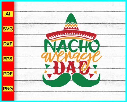Nacho average dad Svg, Father's Day 2023 svg, Best Dad Ever svg, Father Papa Dad Daddy Svg png, Father's Day quotes svg, Cut file for cricut - My Store